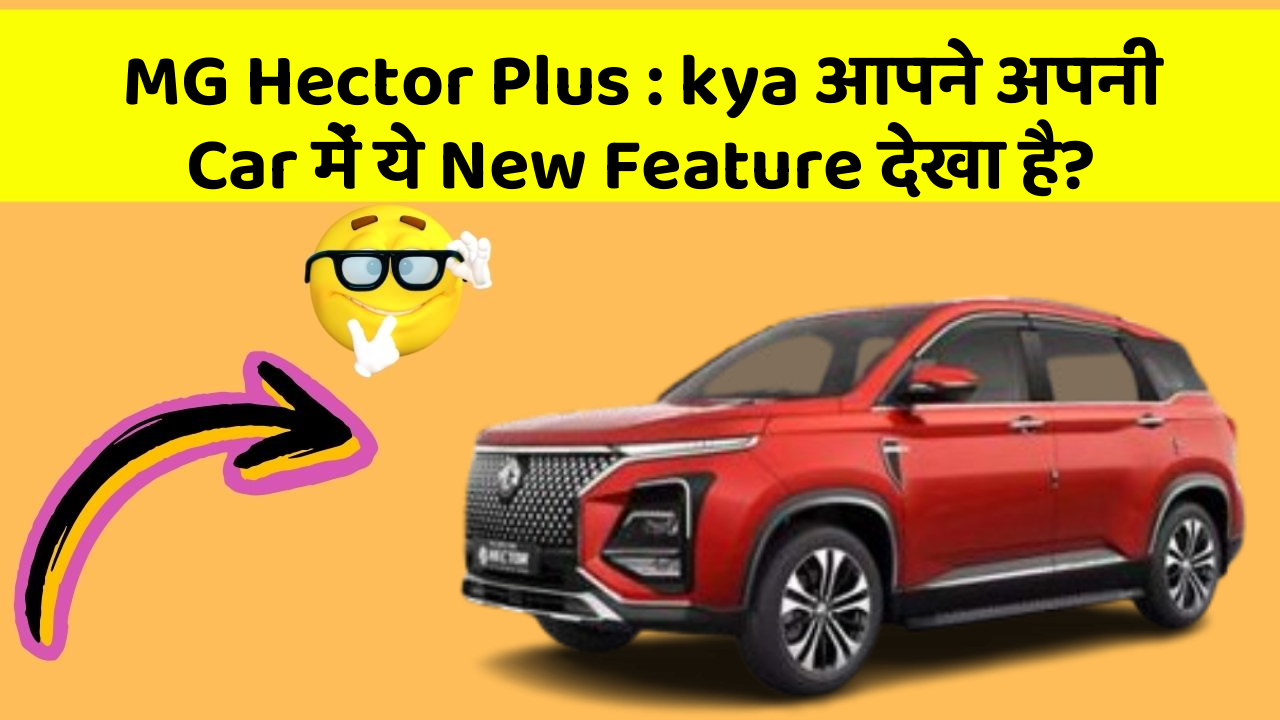 MG Hector Plus: kya आपने अपनी Car में ये New Feature देखा है?