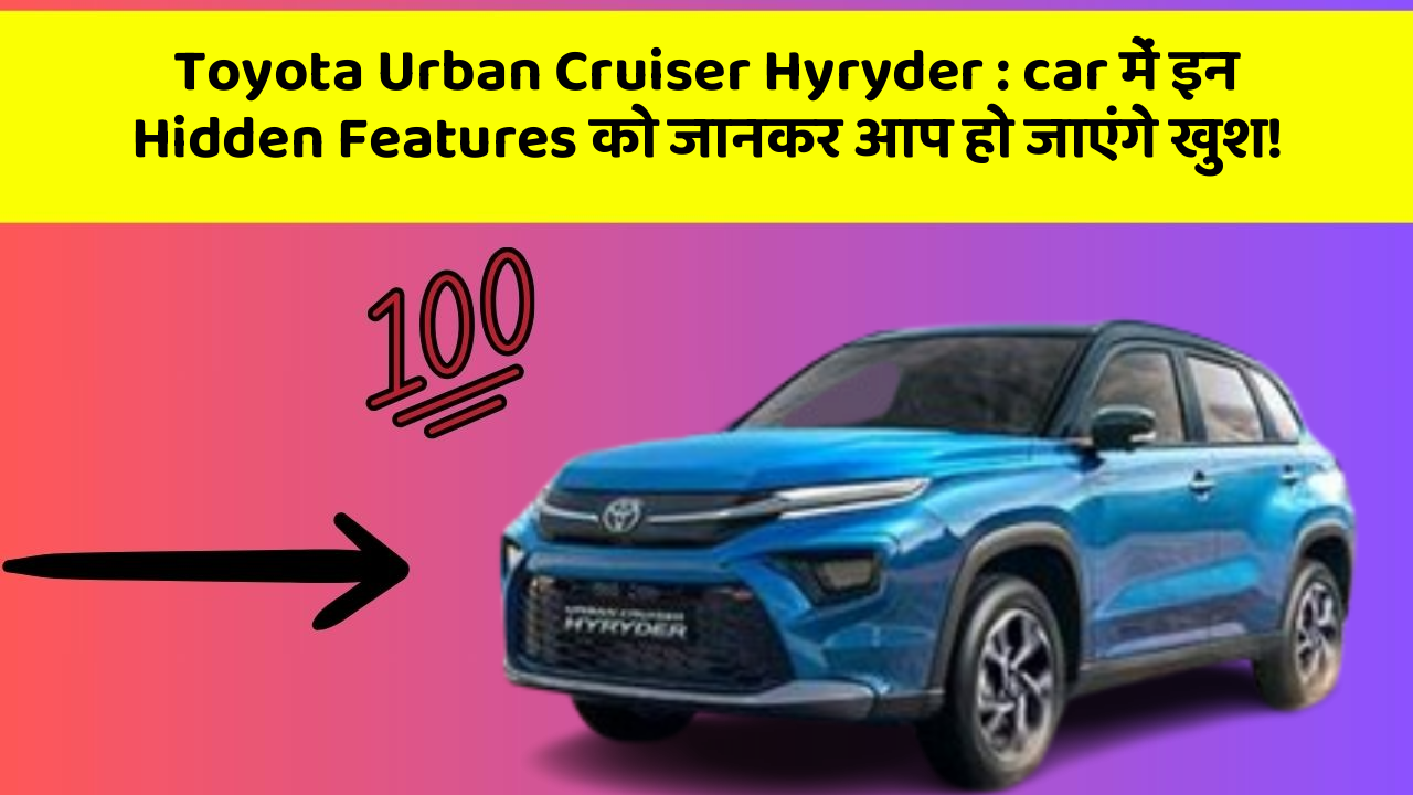Toyota Urban Cruiser Hyryder: car में इन Hidden Features को जानकर आप हो जाएंगे खुश!