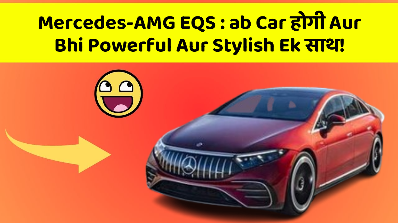 Mercedes-AMG EQS: ab Car होगी Aur Bhi Powerful Aur Stylish Ek साथ!