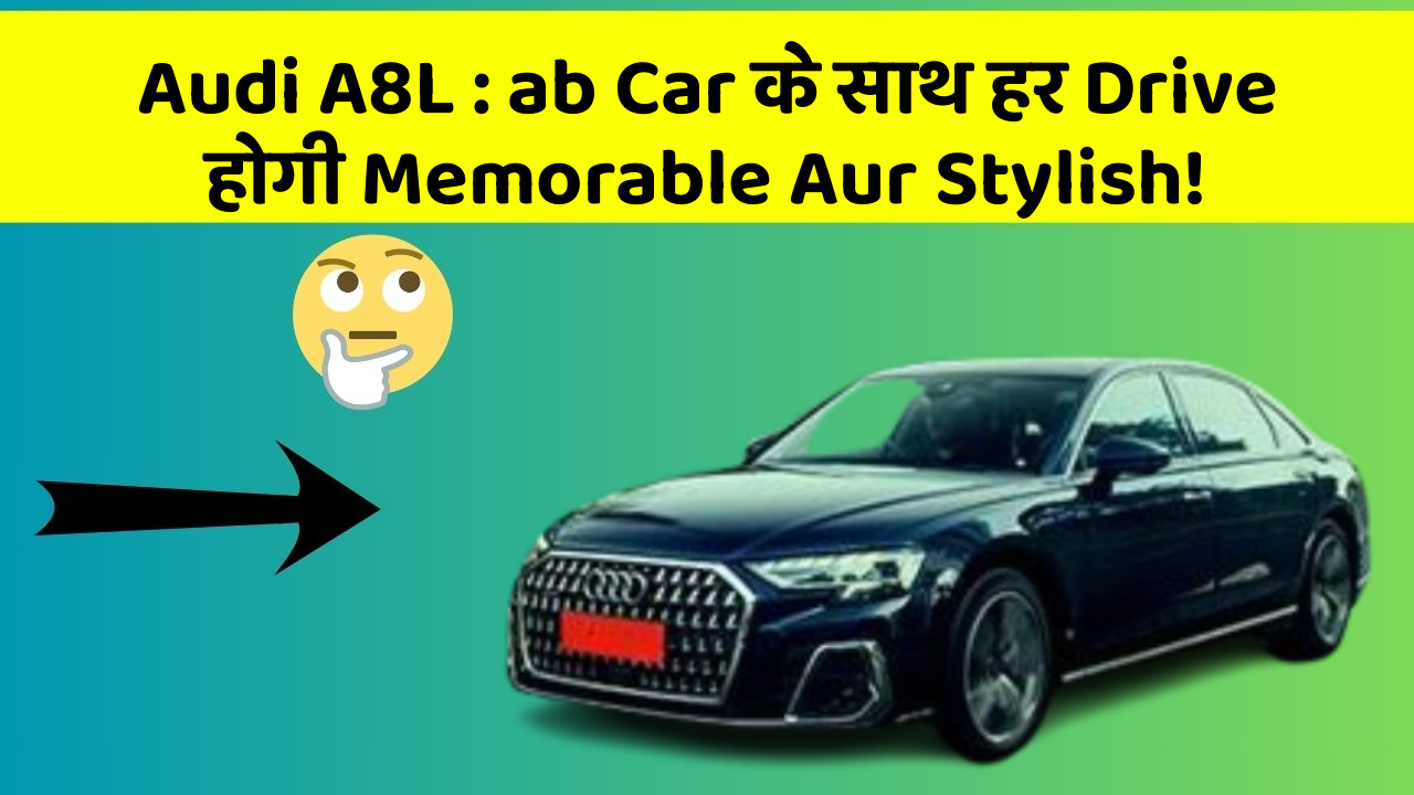 Audi A8L: ab Car के साथ हर Drive होगी Memorable Aur Stylish!