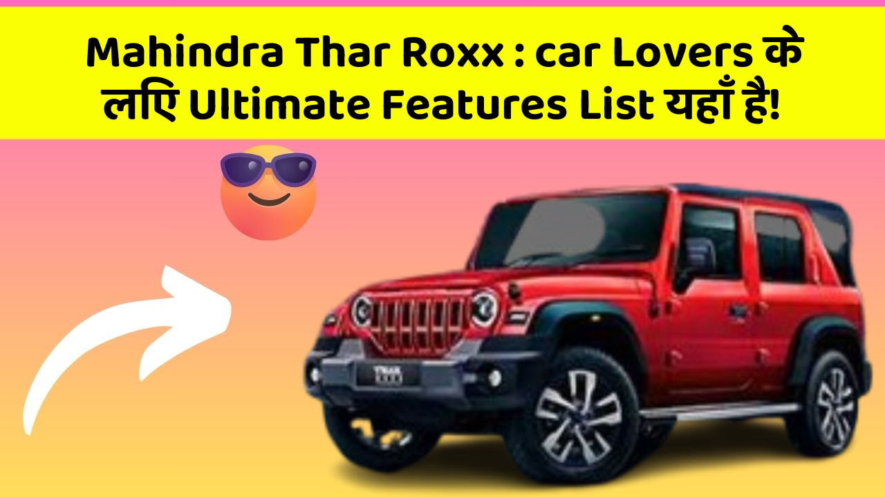 Mahindra Thar Roxx: car Lovers के लिए Ultimate Features List यहाँ है!