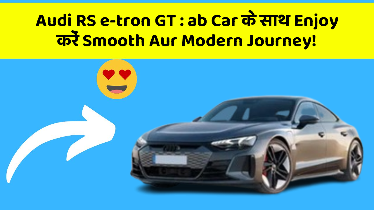 Audi RS e-tron GT: ab Car के साथ Enjoy करें Smooth Aur Modern Journey!