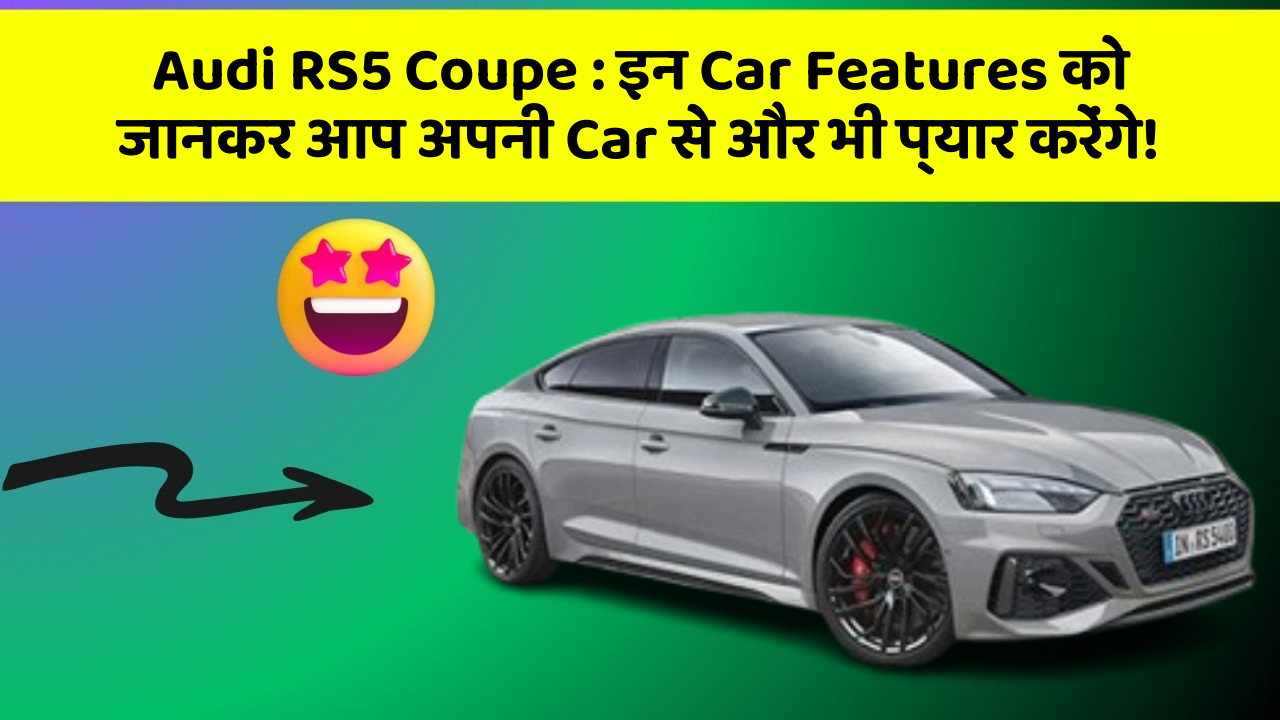 Audi RS5 Coupe: इन Car Features को जानकर आप अपनी Car से और भी प्यार करेंगे!