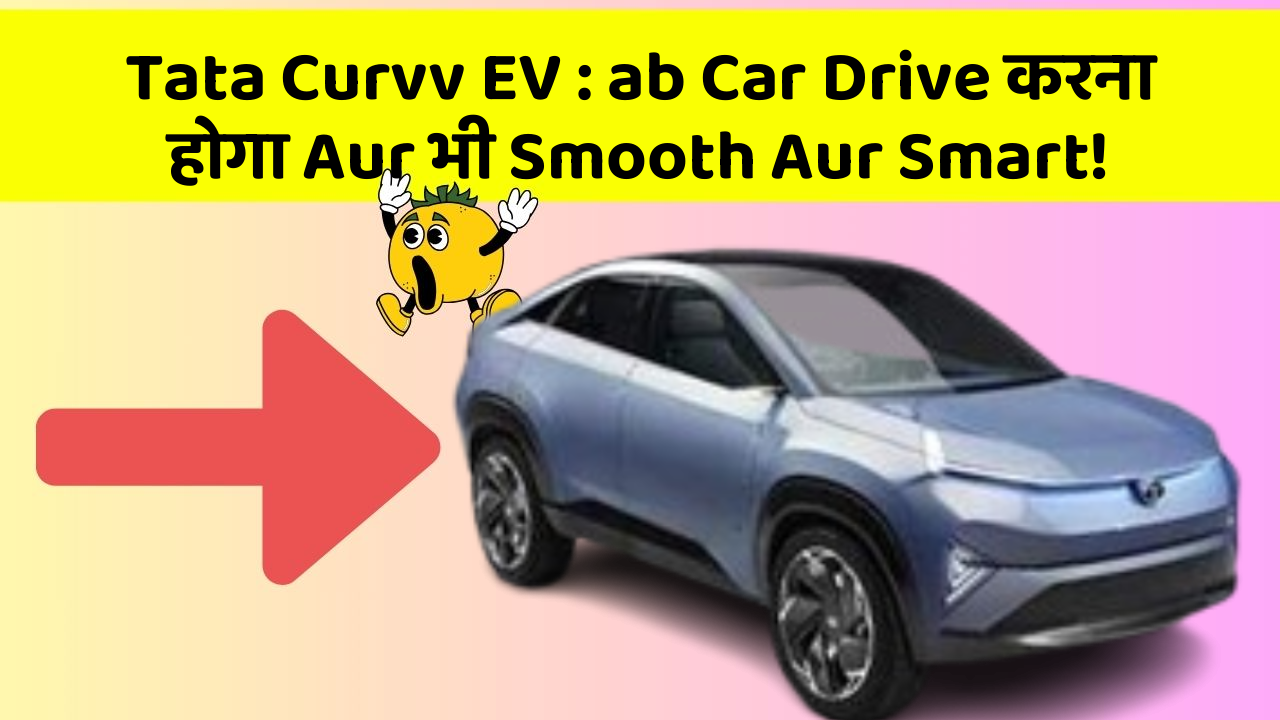 Tata Curvv EV : ab Car Drive करना होगा Aur भी Smooth Aur Smart!