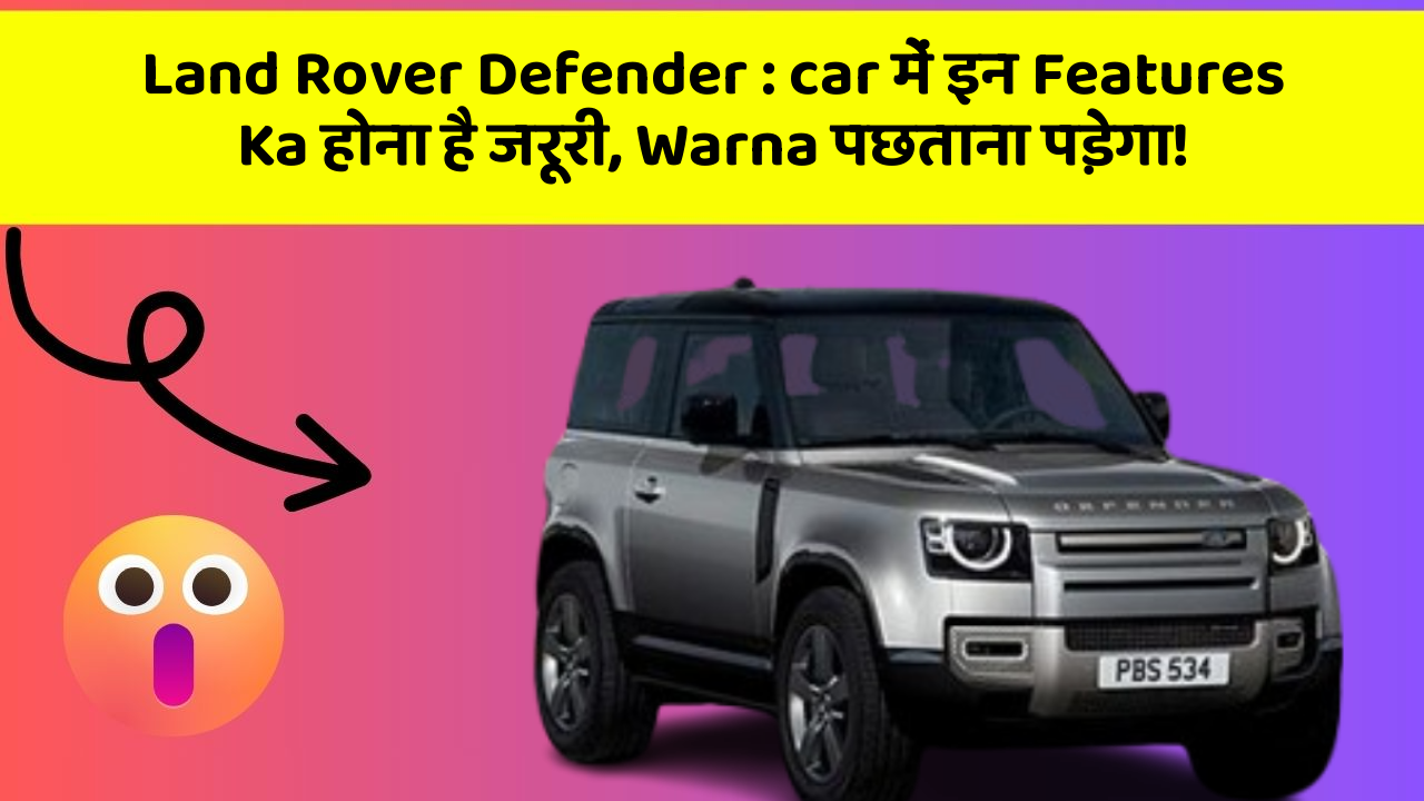 Land Rover Defender : car में इन Features Ka होना है जरूरी, Warna पछताना पड़ेगा!