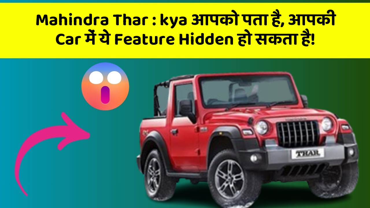 Mahindra Thar : kya आपको पता है, आपकी Car में ये Feature Hidden हो सकता है!