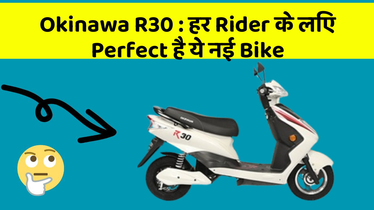 Okinawa R30 : हर Rider के लिए Perfect है ये नई Bike