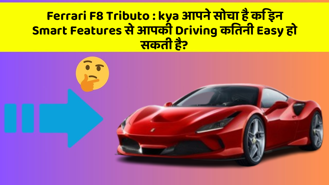 Ferrari F8 Tributo: kya आपने सोचा है कि इन Smart Features से आपकी Driving कितनी Easy हो सकती है?