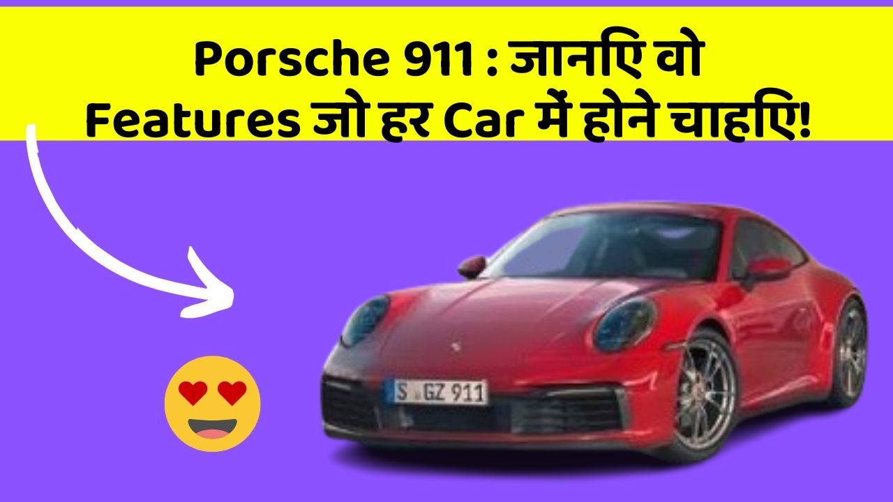 Porsche 911 : जानिए वो Features जो हर Car में होने चाहिए!