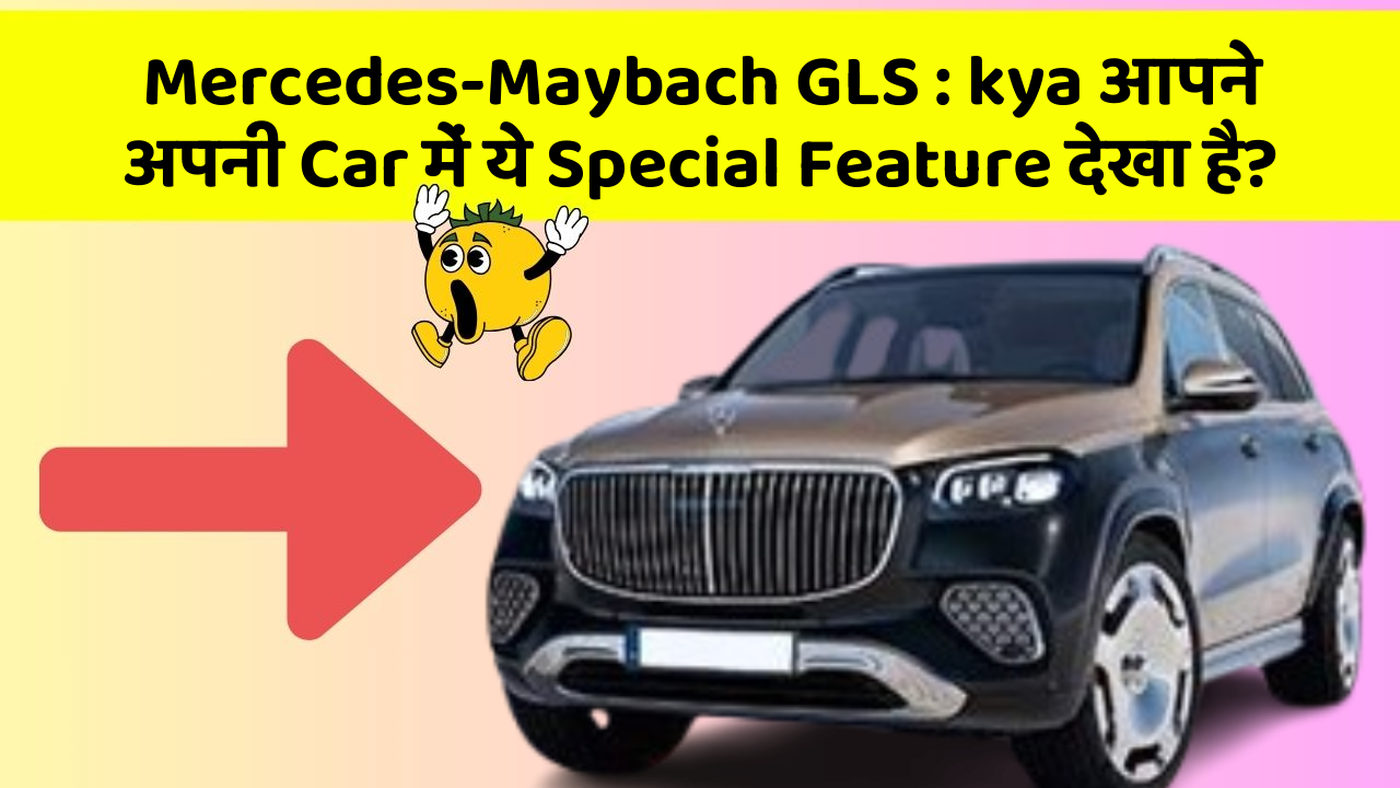 Mercedes-Maybach GLS: kya आपने अपनी Car में ये Special Feature देखा है?