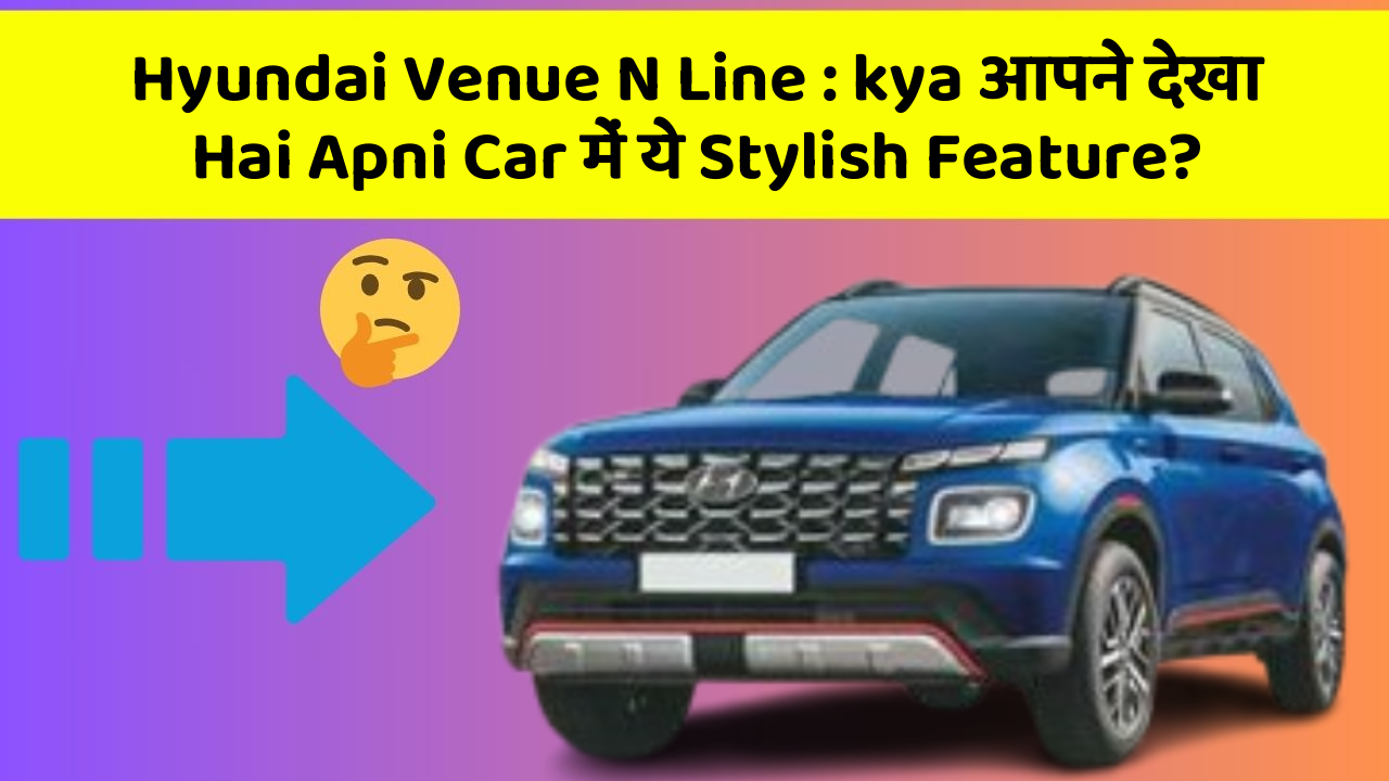 Hyundai Venue N Line : kya आपने देखा Hai Apni Car में ये Stylish Feature?