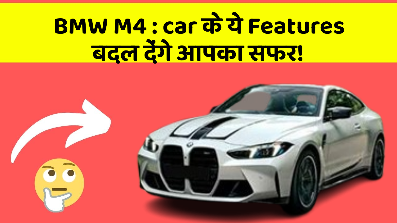 BMW M4: car के ये Features बदल देंगे आपका सफर!