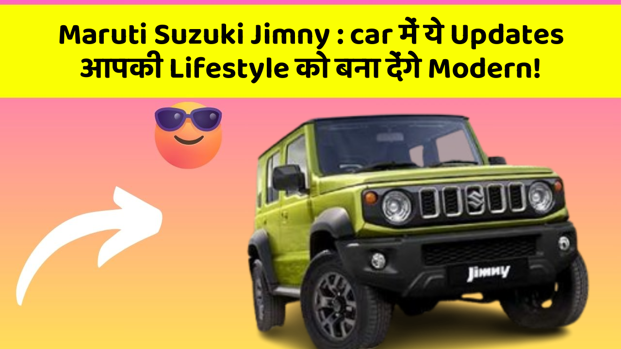Maruti Suzuki Jimny: car में ये Updates आपकी Lifestyle को बना देंगे Modern!