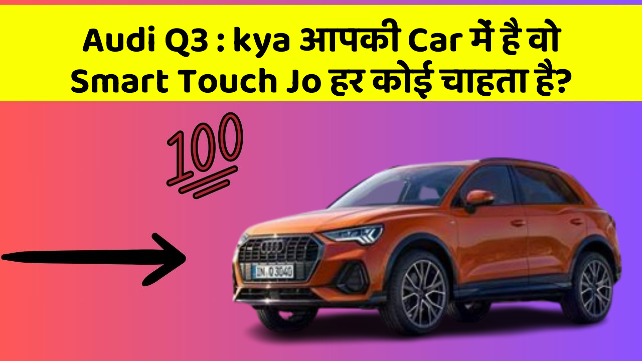 Audi Q3: kya आपकी Car में है वो Smart Touch Jo हर कोई चाहता है?